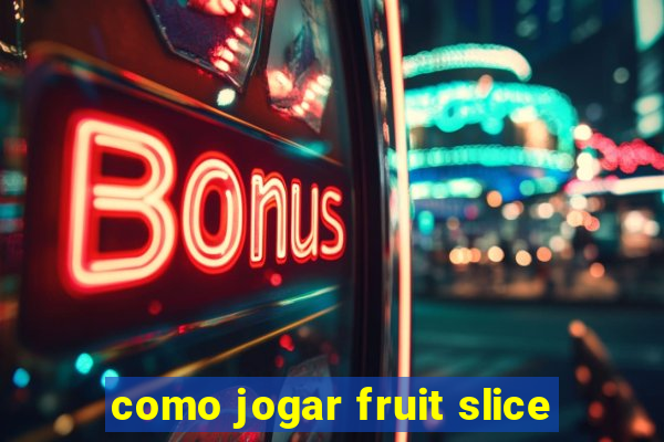 como jogar fruit slice